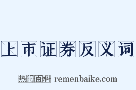 上市证券反义词是什么意思的图片